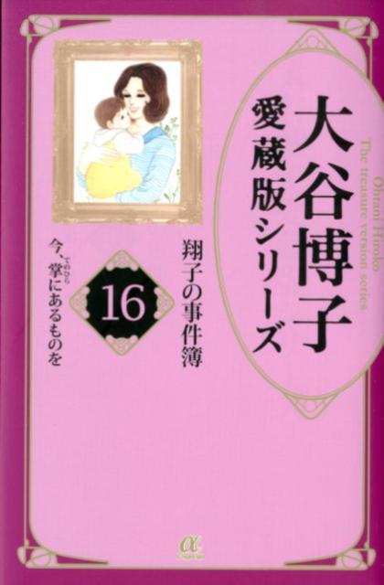 大谷博子愛蔵版シリーズ翔子の事件簿（16（今、掌にあるものを））