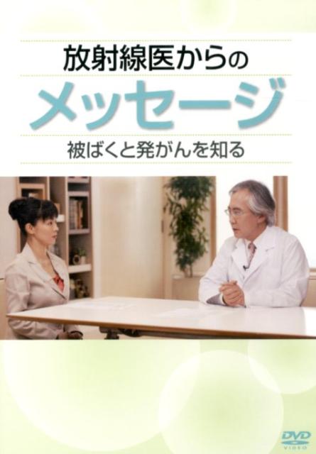 DVD＞放射線医からのメッセージ被ばくと発がんを知る