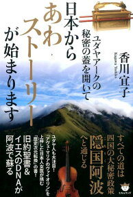 日本からあわストーリーが始まります ユダヤアークの秘密の蓋を開いて [ 香川宜子 ]