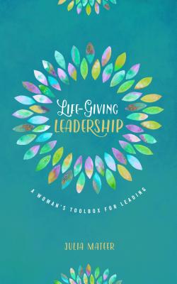 Life-Giving Leadership: A Woman's Toolbox for Learning LIFE-GIVING LEADERSHIP [ Julia Mateer ]