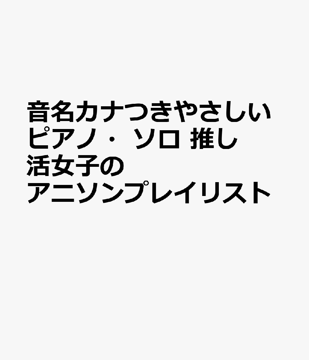 音名カナつきやさしいピアノ・ソロ 推し活女子のアニソンプレイリスト