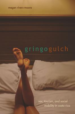 Gringo Gulch: Sex, Tourism, and Social Mobility in Costa Rica GRINGO GULCH 