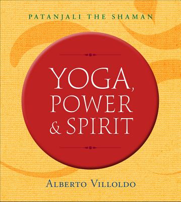 Yoga, Power & Spirit: Patanjali the Shaman YOGA POWER & SPIRIT 