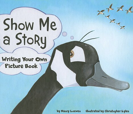 Show Me a Story: Writing Your Own Picture Book SHOW ME A STORY （Writer's Toolbox） [ Nancy Loewen ]