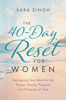 The 40-Day Reset for Women: Realigning Your Mind to the Power, Peace, Purpose and Promises of God 40-DAY RESET FOR WOMEN [ Sara Singh ]
