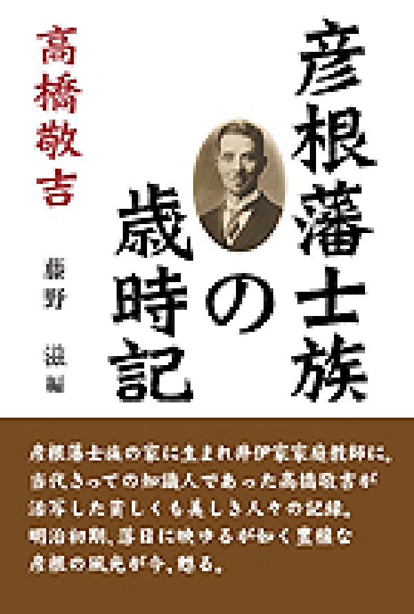 彦根藩士族の家に生まれ井伊家家庭教師に。当代きっての知識人であった高橋敬吉が活写した貧しくも美しき人々の記録。明治初期、溶日に映ゆるが如く豊穣な彦根の風光が今、甦る。