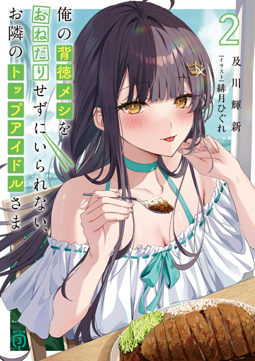俺の背徳メシをおねだりせずにいられない お隣のトップアイドルさま2 （MF文庫J） 及川 輝新