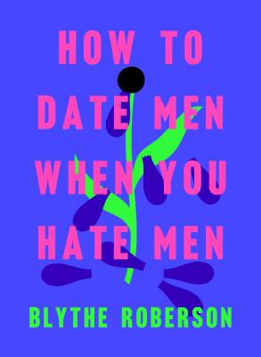 How to Date Men When You Hate Men HT DATE MEN WHEN YOU HATE MEN [ Blythe Roberson ]