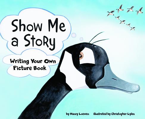 Show Me a Story: Writing Your Own Picture Book SHOW ME A STORY （Writer's Toolbox） [ Nancy Loewen ]