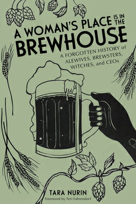 A Woman 039 s Place Is in the Brewhouse: A Forgotten History of Alewives, Brewsters, Witches, and Ceos WOMANS PLACE IS IN THE BREWHOU Tara Nurin