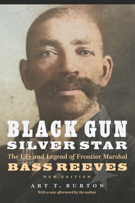 Black Gun, Silver Star: The Life and Legend of Frontier Marshal Bass Reeves BLACK GUN SILVER STAR （Race and Ethnicity in the American West） [ Arthur T. Burton ]