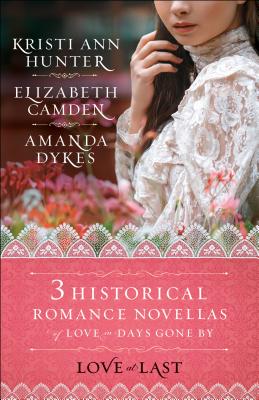 Love at Last: Three Historical Romance Novellas of Love in Days Gone by LOVE AT LAST IN 1/E 3/E [ Elizabeth Camden ]