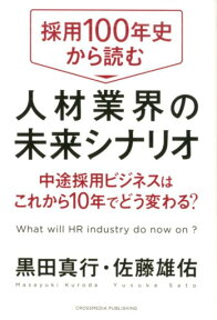 採用100年史から読む人材業界の未来シナリオ 中途採用ビジネスはこれから10年でどう変わる？ [ 黒田真行 ]