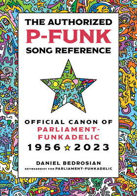 The Authorized P-Funk Song Reference: Official Canon of Parliament-Funkadelic, 1956-2023 REF [ Daniel Bedrosian ]