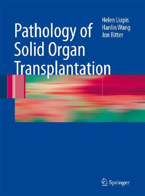 Pathology of Solid Organ Transplantation PATHOLOGY OF SOLID ORGAN TRANS [ Helen Liapis ]