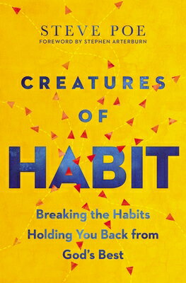 Creatures of Habit: Breaking the Habits Holding You Back from God's Best CREATURES OF HABIT [ Steve Poe ]
