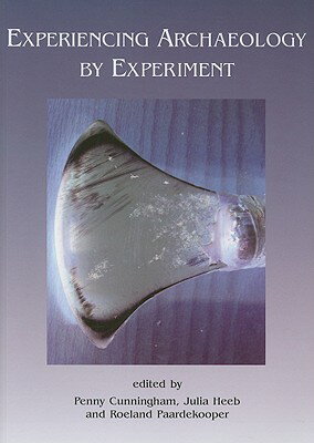 Experiencing Archaeology by Experiment: Proceedings of the Experimental Archaeology Conference, Exet EXPERIENCING ARCHAEOLOGY BY EX Penny Cunningham