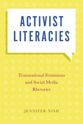 Activist Literacies: Transnational Feminisms and Social Media Rhetorics ACTIVIST LITERACIES （Movement Rhetoric Rhetoric's Movements） [ Jennifer Nish ]