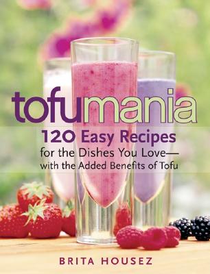 Tofu Mania: 120 Easy Recipes for the Dishes You Love-With the Added Benefits of Tofu TOFU MANIA [ Brita Housez ]