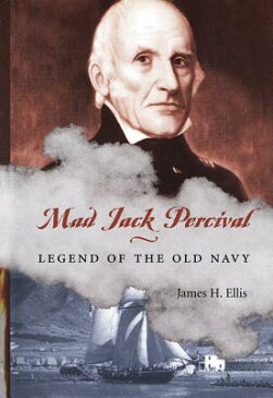 Mad Jack Percival: Legend of the Old Navy MAD JACK PERCIVAL [ James H. Ellis ]