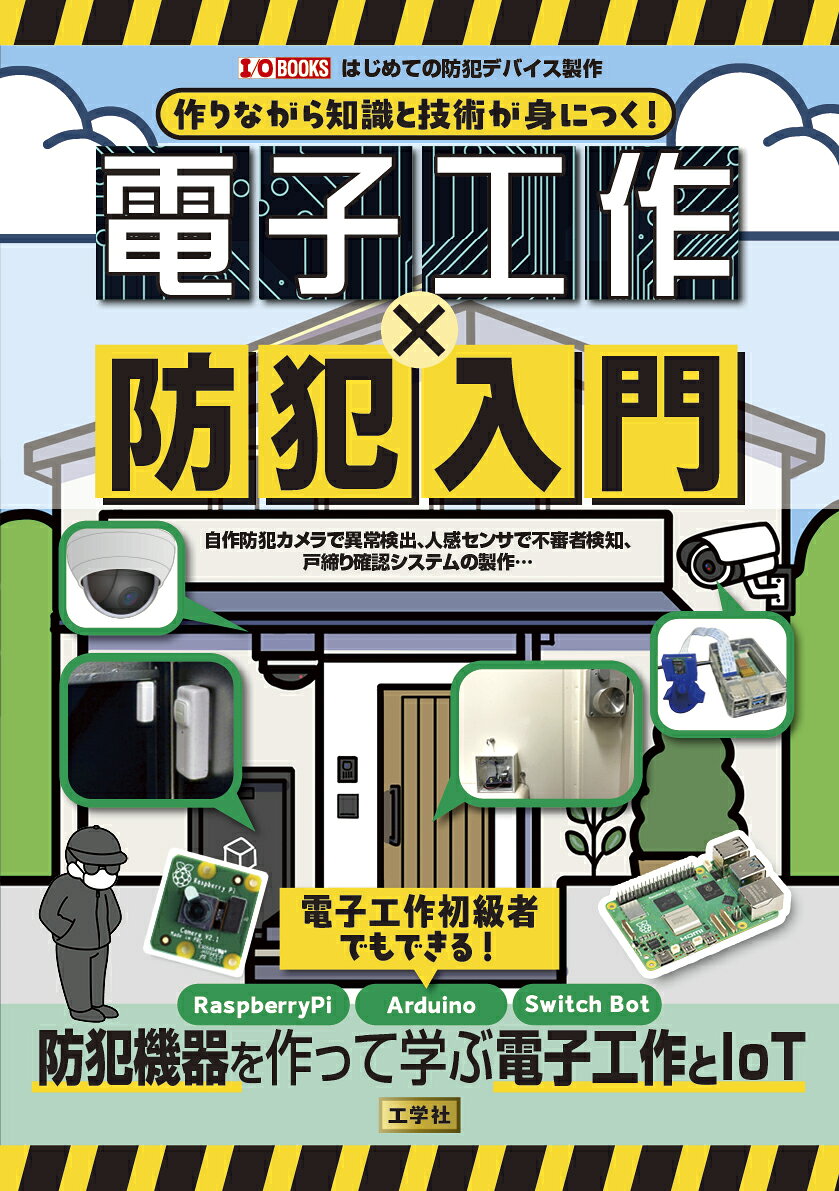 作りながら知識と技術が身につく！電子工作✕防犯入門 : 自作防犯カメラで異常検出、人感センサで不審者検知、戸締り確認システムの製作･･･