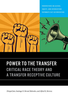 Power to the Transfer: Critical Race Theory and a Transfer Receptive Culture POWER TO THE TRANSFER （Perspectives on Access, Equity, and Diversifying Pathways in P-20 Education） 