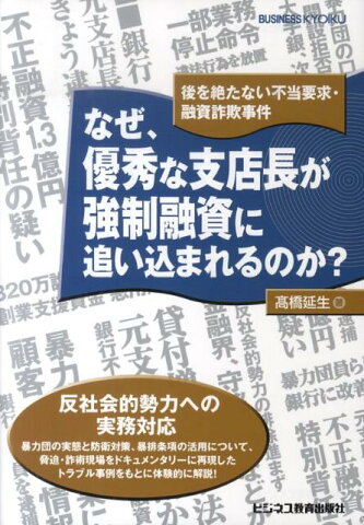 なぜ、優秀な支店長が強制融資に追い込まれるのか？ 後を絶たない不当要求・融資詐欺事件 [ 高橋延生 ]