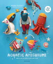 Aquatic Amigurumi: Make a Colorful Splash in Your Yarn Stash AQUATIC AMIGURUMI Natasha Tishchenko