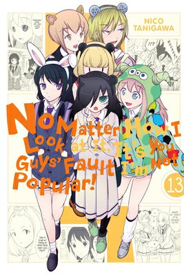 No Matter How I Look at It, It's You Guys' Fault I'm Not Popular!, Vol. 13 NO MATTER HOW I LOOK AT IT ITS （No Matter How I Look at It, It's You Guys' Fault I'm Not Pop） [ Nico Tanigawa ]