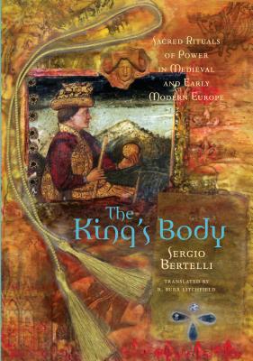 The King's Body: Sacred Rituals of Power in Medieval and Early Modern Europe KINGS BODY 