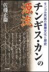 チンギス・カンの源流 モンゴル民族の基層文化と歴史 [ 佐藤正衞 ]