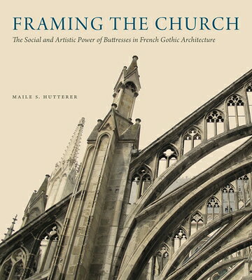 Framing the Church: The Social and Artistic Power of Buttresses in French Gothic Architecture FRAMING THE CHURCH 
