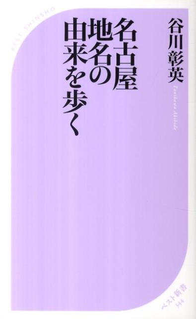 名古屋地名の由来を歩く （ベスト新書） [ 谷川彰英 ]