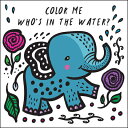 Color Me: Who's in the Water?: Watch Me Change Color in Water COLOR ME WHOS IN THE WATER-BAT （Wee Gallery Bath Books） [ Sury..