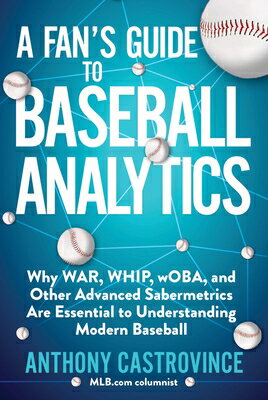 A Fan's Guide to Baseball Analytics: Why War, Whip, Woba, and Other Advanced Sabermetrics Are Essent FANS GT BASEBALL ANALYTICS [ Anthony Castrovince ]