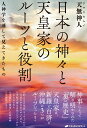 日本の神々と天皇家のルーツと役割 人神学を通して見えてきたもの [ 天無神人 ]