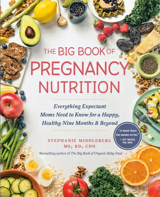 The Big Book of Pregnancy Nutrition: Everything Expectant Moms Need to Know for a Happy, Healthy Nin