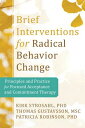 Brief Interventions for Radical Change: Principles and Practice of Focused Acceptance and Commitment BRIEF INTERVENTIONS FOR RADICA Kirk D. Strosahl