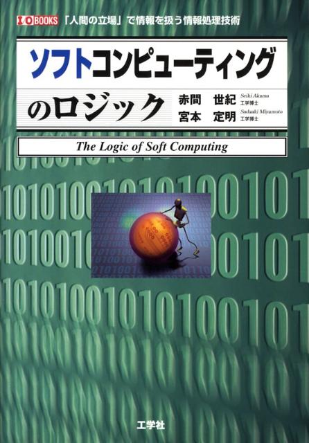 ソフトコンピューティングのロジック 「人間の立場」で情報を扱う情報処理技術 （I／O　books） [ 赤間世紀 ]