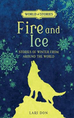 Fire and Ice: Stories of Winter from Around the World FIRE & ICE （World of Stories） [ Lari Don ]