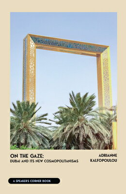 On the Gaze: Dubai and Its New Cosmopolitanisms ON THE GAZE （Speaker's Corner） [ Adrianne Kalfopoulou ]