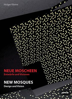 New Mosques/Neue Moscheen: Design and Vision/Entwurfe Und Visioneen NEW MOSQUES/NEUE MOSCHEEN 