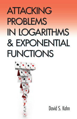 Attacking Problems in Logarithms and Exponential Functions ATTACKING PROBLEMS IN LOGARITH （Dover Books on Mathematics） [ David S. Kahn ]