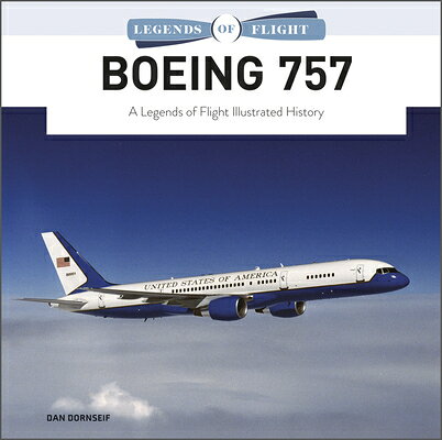 Boeing 757: A Legends of Flight Illustrated History BOEING 757 （Legends of Flight） [ Dan Dornseif ]