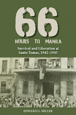 Sixty-Six Hours to Manila: Survival and Liberation at Santo Tomas, 1942-1945 60-6 HOURS TO MANILA （Williams-Ford Texas A&M University Military History） [ Edward G. Miller ]