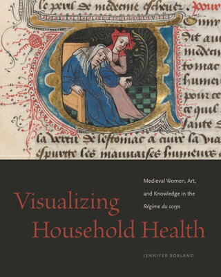 Visualizing Household Health: Medieval Women, Art, and Knowledge in the Rgime Du Corps VISUALIZING HOUSEHOLD HEALTH 