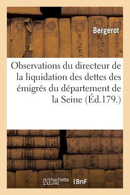 Observations Du Directeur de La Liquidation Des Dettes Des Emigres Du Departement de La Seine: ; Sur FRE-OBSERVATIONS DU DIRECTEUR （Histoire） [ Bergerot ]