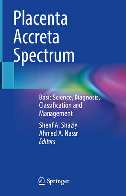 Placenta Accreta Spectrum: Basic Science, Diagnosis, Classification and Management PLACENTA ACCRETA SPECTRUM 2023 [ Sherif A. Shazly ]