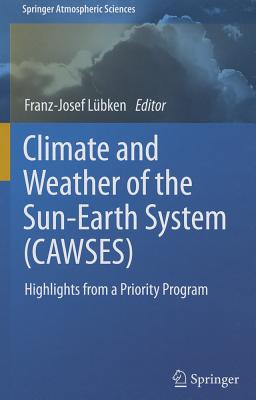 Climate and Weather of the Sun-Earth System (CAWSES): Highlights from a Priority Program CLIMATE & WEATHER OF SUN EARTH （Springer Atmospheric Sciences） [ Franz-Josef Lubken ]
