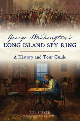 George Washington's Long Island Spy Ring: A History and Tour Guide GEORGE WASHINGTONS LONG ISLAND （History & Guide） 